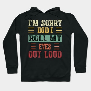 I'm Sorry Did I Roll My Eyes Out Loud Hoodie